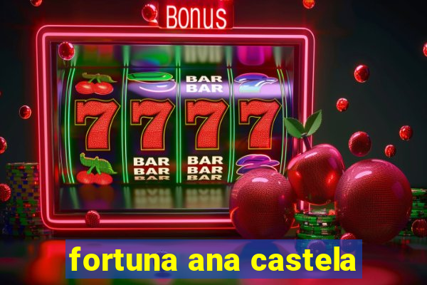 fortuna ana castela